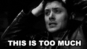 dean winchester this is too much